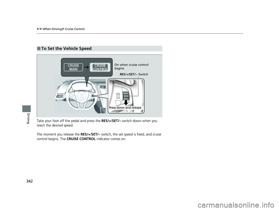 ACURA NSX 2022 Owners Manual 342
uuWhen Driving uCruise Control
Driving
Take your foot off the pedal and press the RES/+ /SET/– switch down when you
reach the desired speed.
The moment you release the RES/+/SET/– switch, ACURA NSX 2022 Owners Manual 342
uuWhen Driving uCruise Control
Driving
Take your foot off the pedal and press the RES/+ /SET/– switch down when you
reach the desired speed.
The moment you release the RES/+/SET/– switch,