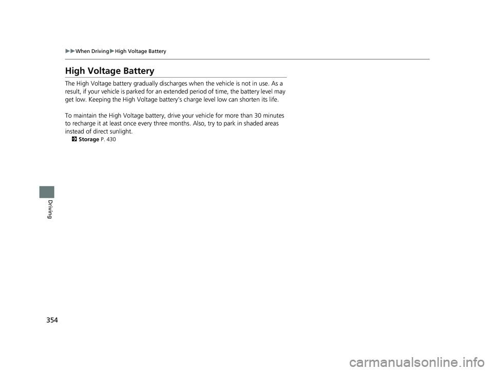 ACURA NSX 2022 Owners Manual 354
uuWhen Driving uHigh Voltage Battery
Driving
High Voltage Battery
The High Voltage battery gradually discharges when the vehicle is not in use. As a
result, if your vehicle is parked for an ex t ACURA NSX 2022 Owners Manual 354
uuWhen Driving uHigh Voltage Battery
Driving
High Voltage Battery
The High Voltage battery gradually discharges when the vehicle is not in use. As a
result, if your vehicle is parked for an ex t
