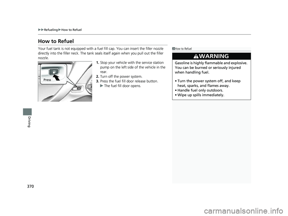 ACURA NSX 2022 Owners Manual 370
uuRefueling uHow to Refuel
Driving
How to Refuel
Your fuel tank is not equipped with a fuel fill cap. You can insert the filler nozzle
directly into the filler neck. The tank seal s itself again ACURA NSX 2022 Owners Manual 370
uuRefueling uHow to Refuel
Driving
How to Refuel
Your fuel tank is not equipped with a fuel fill cap. You can insert the filler nozzle
directly into the filler neck. The tank seal s itself again
