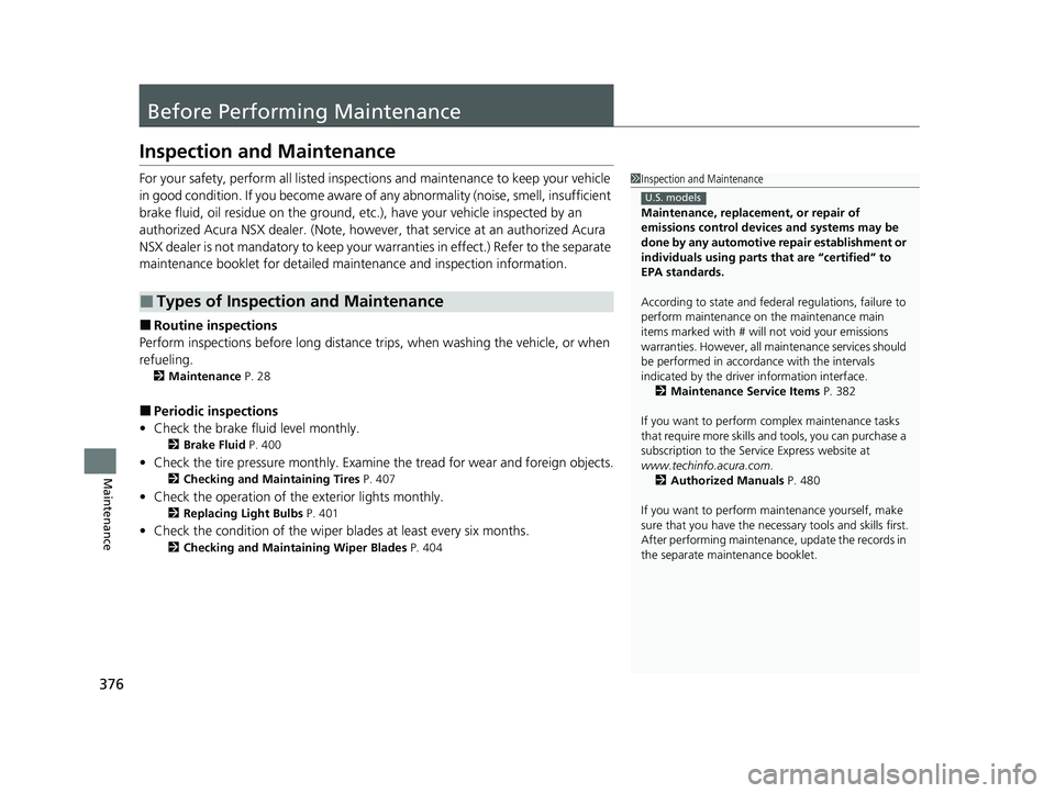 ACURA NSX 2022 Owners Manual 376
Maintenance
Before Performing Maintenance
Inspection and Maintenance
For your safety, perform all listed inspections and maintenance to keep your vehicle
in good condition. If you become aware of ACURA NSX 2022 Owners Manual 376
Maintenance
Before Performing Maintenance
Inspection and Maintenance
For your safety, perform all listed inspections and maintenance to keep your vehicle
in good condition. If you become aware of