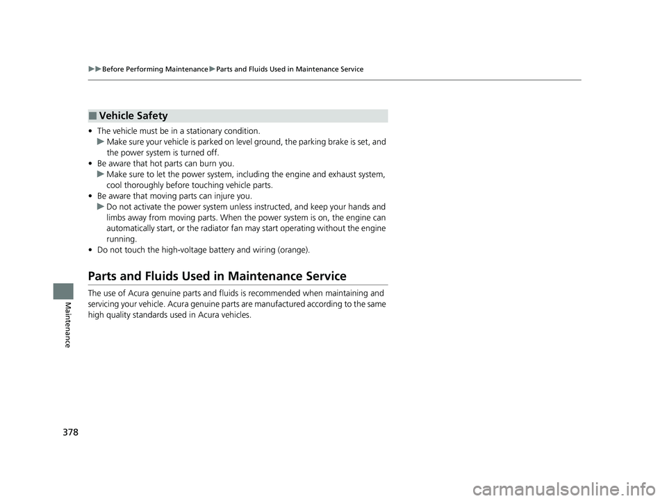 ACURA NSX 2022 Repair Manual 378
uuBefore Performing Maintenance uParts and Fluids Used in Maintenance Service
Maintenance
• The vehicle must be in a stationary condition.
u Make sure your vehicle is parked on leve l ground, t ACURA NSX 2022 Repair Manual 378
uuBefore Performing Maintenance uParts and Fluids Used in Maintenance Service
Maintenance
• The vehicle must be in a stationary condition.
u Make sure your vehicle is parked on leve l ground, t