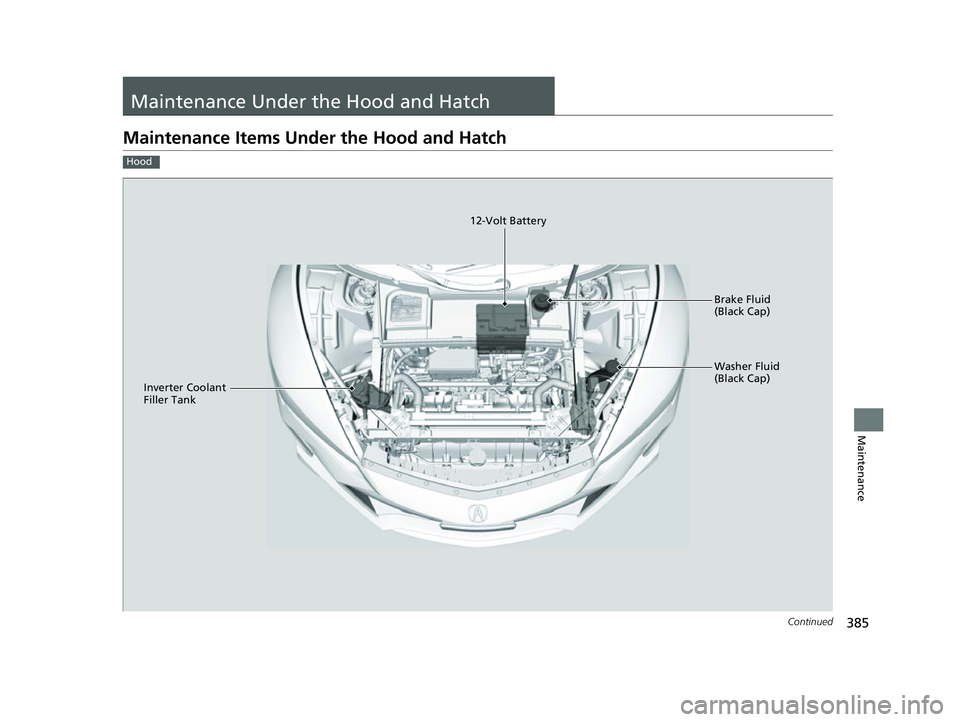 ACURA NSX 2022 Owners Manual 385Continued
Maintenance
Maintenance Under the Hood and Hatch
Maintenance Items Under the Hood and Hatch
Hood
Brake Fluid
(Black Cap)
Washer Fluid
(Black Cap)
12-Volt Battery
Inverter Coolant
Fille ACURA NSX 2022 Owners Manual 385Continued
Maintenance
Maintenance Under the Hood and Hatch
Maintenance Items Under the Hood and Hatch
Hood
Brake Fluid
(Black Cap)
Washer Fluid
(Black Cap)
12-Volt Battery
Inverter Coolant
Fille
