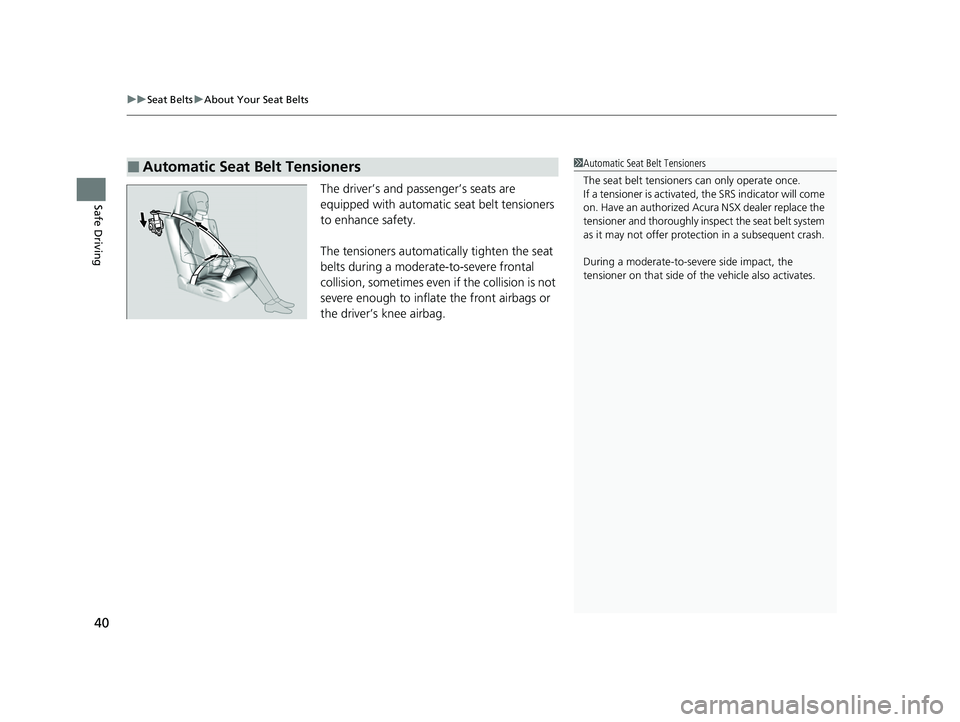 ACURA NSX 2022 Service Manual uuSeat Belts uAbout Your Seat Belts
40
Safe DrivingThe driver’s and passenger’s seats are
equipped with automatic seat belt tensioners
to enhance safety.
The tensioners automatically tighten the ACURA NSX 2022 Service Manual uuSeat Belts uAbout Your Seat Belts
40
Safe DrivingThe driver’s and passenger’s seats are
equipped with automatic seat belt tensioners
to enhance safety.
The tensioners automatically tighten the