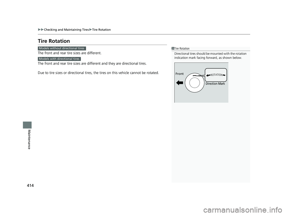 ACURA NSX 2022 Owners Manual 414
uuChecking and Maintaining Tires uTire Rotation
Maintenance
Tire Rotation
The front and rear tire sizes are different.
The front and rear tire sizes are diffe rent and they are directional tires.
ACURA NSX 2022 Owners Manual 414
uuChecking and Maintaining Tires uTire Rotation
Maintenance
Tire Rotation
The front and rear tire sizes are different.
The front and rear tire sizes are diffe rent and they are directional tires.