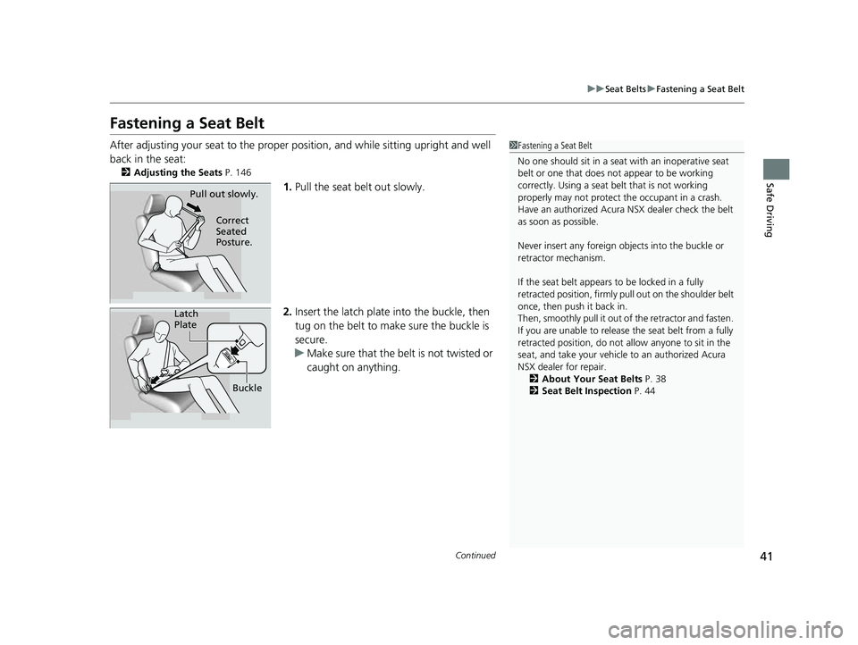 ACURA NSX 2022 Service Manual 41
uuSeat Belts uFastening a Seat Belt
Continued
Safe Driving
Fastening a Seat Belt
After adjusting your seat to the proper po sition, and while sitting upright and well
back in the seat:
2 Adjusting ACURA NSX 2022 Service Manual 41
uuSeat Belts uFastening a Seat Belt
Continued
Safe Driving
Fastening a Seat Belt
After adjusting your seat to the proper po sition, and while sitting upright and well
back in the seat:
2 Adjusting
