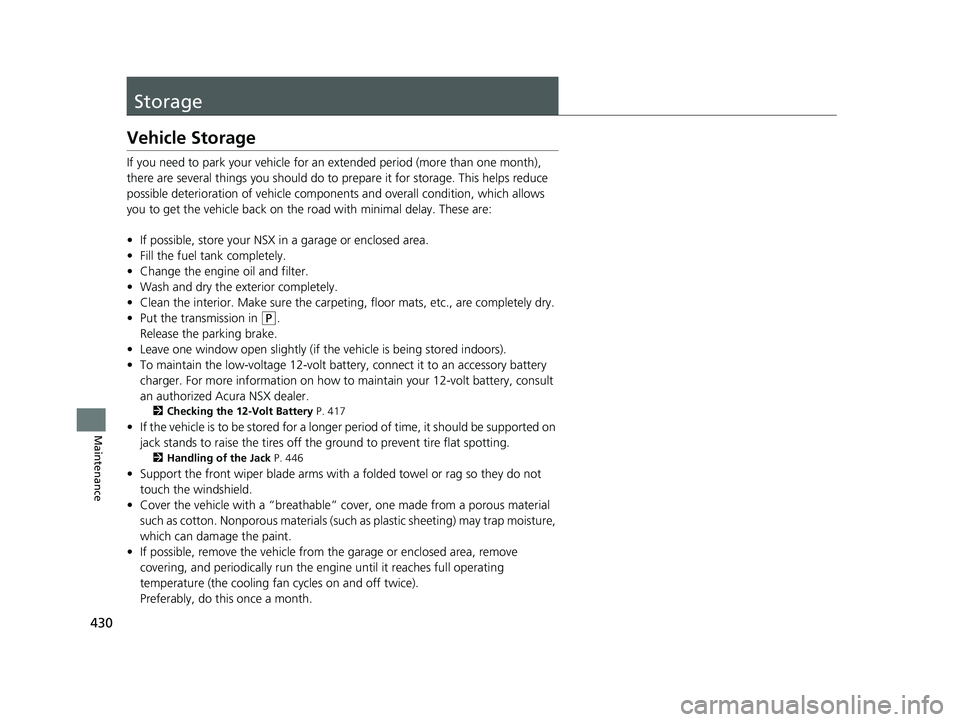 ACURA NSX 2022  Owners Manual 430
Maintenance
Storage
Vehicle Storage
If you need to park your vehicle for an extended period (more than one month), 
there are several things you should do to prepare it for storage. This helps red