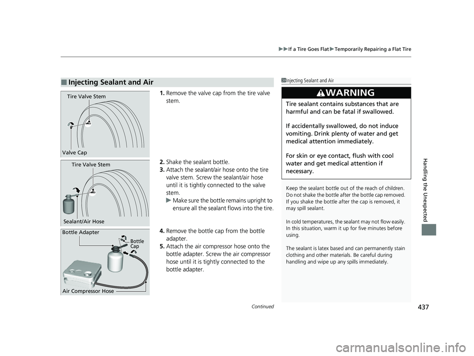 ACURA NSX 2022 Owners Manual Continued437
uuIf a Tire Goes Flat uTemporarily Repairing a Flat Tire
Handling the Unexpected
1. Remove the valve cap from the tire valve
stem.
2. Shake the sealant bottle.
3. Attach the sealant/air ACURA NSX 2022 Owners Manual Continued437
uuIf a Tire Goes Flat uTemporarily Repairing a Flat Tire
Handling the Unexpected
1. Remove the valve cap from the tire valve
stem.
2. Shake the sealant bottle.
3. Attach the sealant/air
