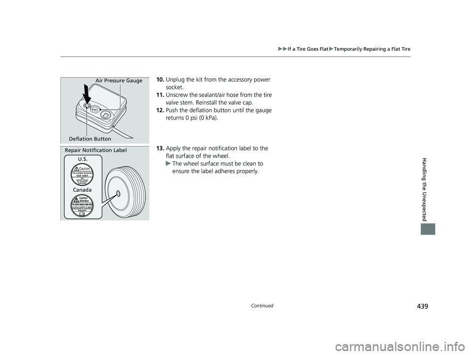 ACURA NSX 2022 Owners Manual 439
uuIf a Tire Goes Flat uTemporarily Repairing a Flat Tire
Continued
Handling the Unexpected
10. Unplug the kit from the accessory power
socket.
11. Unscrew the sealant/ai r hose from the tire
val ACURA NSX 2022 Owners Manual 439
uuIf a Tire Goes Flat uTemporarily Repairing a Flat Tire
Continued
Handling the Unexpected
10. Unplug the kit from the accessory power
socket.
11. Unscrew the sealant/ai r hose from the tire
val