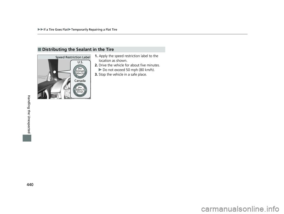 ACURA NSX 2022 Owners Manual 440
uuIf a Tire Goes Flat uTemporarily Repairing a Flat Tire
Handling the Unexpected
1. Apply the speed restriction label to the
location as shown.
2. Drive the vehicle for about five minutes.
u Do n ACURA NSX 2022 Owners Manual 440
uuIf a Tire Goes Flat uTemporarily Repairing a Flat Tire
Handling the Unexpected
1. Apply the speed restriction label to the
location as shown.
2. Drive the vehicle for about five minutes.
u Do n