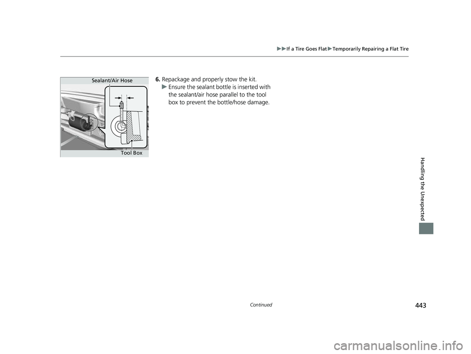 ACURA NSX 2022 Owners Manual 443
uuIf a Tire Goes Flat uTemporarily Repairing a Flat Tire
Continued
Handling the Unexpected
6. Repackage and properly stow the kit.
u Ensure the sealant bottl e is inserted with
the sealant/air ho ACURA NSX 2022 Owners Manual 443
uuIf a Tire Goes Flat uTemporarily Repairing a Flat Tire
Continued
Handling the Unexpected
6. Repackage and properly stow the kit.
u Ensure the sealant bottl e is inserted with
the sealant/air ho