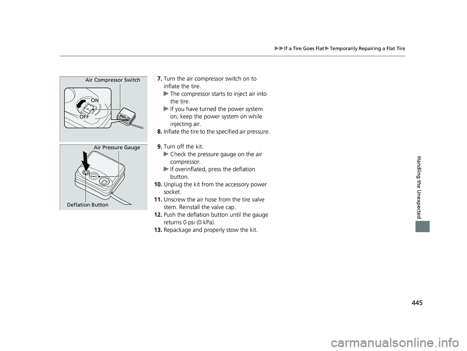 ACURA NSX 2022 Owners Manual 445
uuIf a Tire Goes Flat uTemporarily Repairing a Flat Tire
Handling the Unexpected
7. Turn the air compressor switch on to
inflate the tire.
u The compressor starts to inject air into
the tire.
u ACURA NSX 2022 Owners Manual 445
uuIf a Tire Goes Flat uTemporarily Repairing a Flat Tire
Handling the Unexpected
7. Turn the air compressor switch on to
inflate the tire.
u The compressor starts to inject air into
the tire.
u