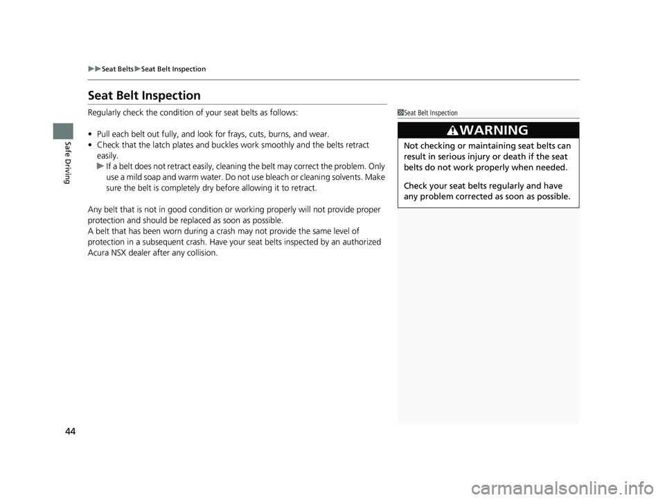 ACURA NSX 2022 Service Manual 44
uuSeat Belts uSeat Belt Inspection
Safe Driving
Seat Belt Inspection
Regularly check the condition of your seat belts as follows:
• Pull each belt out fully, and look for frays, cuts, burns, and ACURA NSX 2022 Service Manual 44
uuSeat Belts uSeat Belt Inspection
Safe Driving
Seat Belt Inspection
Regularly check the condition of your seat belts as follows:
• Pull each belt out fully, and look for frays, cuts, burns, and