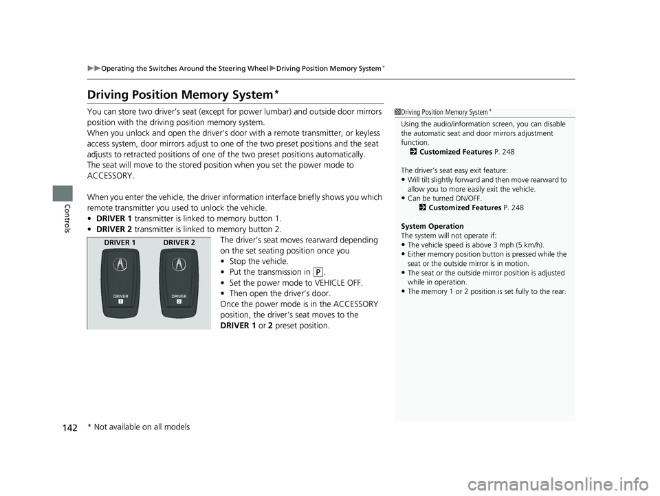 ACURA NSX 2021  Owners Manual 142
uuOperating the Switches Around the Steering Wheel uDriving Position Memory System*
Controls
Driving Position Memory System*
You can store two driver’s seat (except for power lumbar) and outside