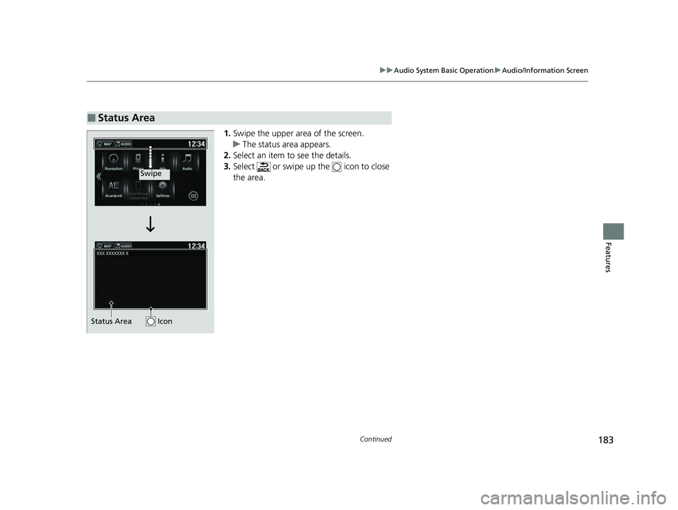 ACURA NSX 2021 Owners Manual 183
uuAudio System Basic Operation uAudio/Information Screen
Continued
Features
1. Swipe the upper area of the screen.
u The status area appears.
2. Select an item to see the details.
3. Select or s ACURA NSX 2021 Owners Manual 183
uuAudio System Basic Operation uAudio/Information Screen
Continued
Features
1. Swipe the upper area of the screen.
u The status area appears.
2. Select an item to see the details.
3. Select or s