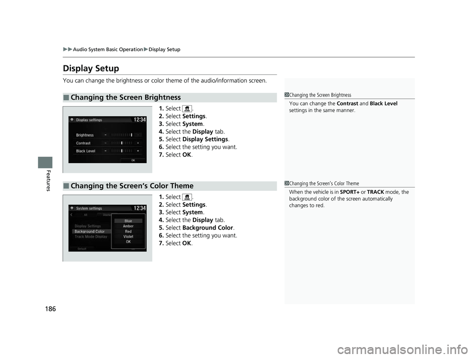 ACURA NSX 2021 Owners Manual 186
uuAudio System Basic Operation uDisplay Setup
Features
Display Setup
You can change the brightness or color theme of the audio/information screen.
1. Select .
2. Select Settings .
3. Select Sys ACURA NSX 2021 Owners Manual 186
uuAudio System Basic Operation uDisplay Setup
Features
Display Setup
You can change the brightness or color theme of the audio/information screen.
1. Select .
2. Select Settings .
3. Select Sys