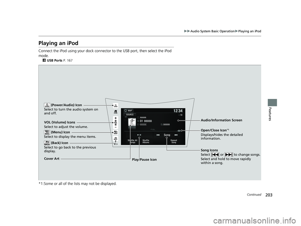 ACURA NSX 2021 User Guide 203
uuAudio System Basic Operation uPlaying an iPod
Continued
Features
Playing an iPod
Connect the iPod using your dock connector to the USB port, then select the iPod
mode.
2 USB Ports P. 167
*1:Som ACURA NSX 2021 User Guide 203
uuAudio System Basic Operation uPlaying an iPod
Continued
Features
Playing an iPod
Connect the iPod using your dock connector to the USB port, then select the iPod
mode.
2 USB Ports P. 167
*1:Som