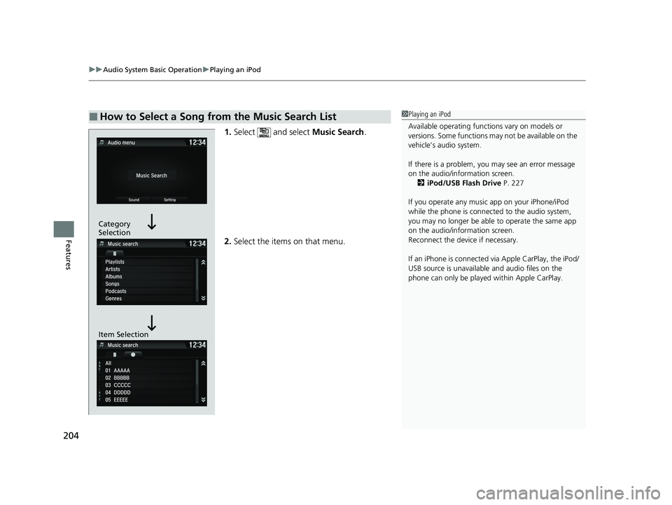 ACURA NSX 2021 User Guide uuAudio System Basic Operation uPlaying an iPod
204
Features
1. Select and select Music Search.
2. Select the items on that menu.
■How to Select a Song from the Music Search List1Playing an iPod
A ACURA NSX 2021 User Guide uuAudio System Basic Operation uPlaying an iPod
204
Features
1. Select and select Music Search.
2. Select the items on that menu.
■How to Select a Song from the Music Search List1Playing an iPod
A
