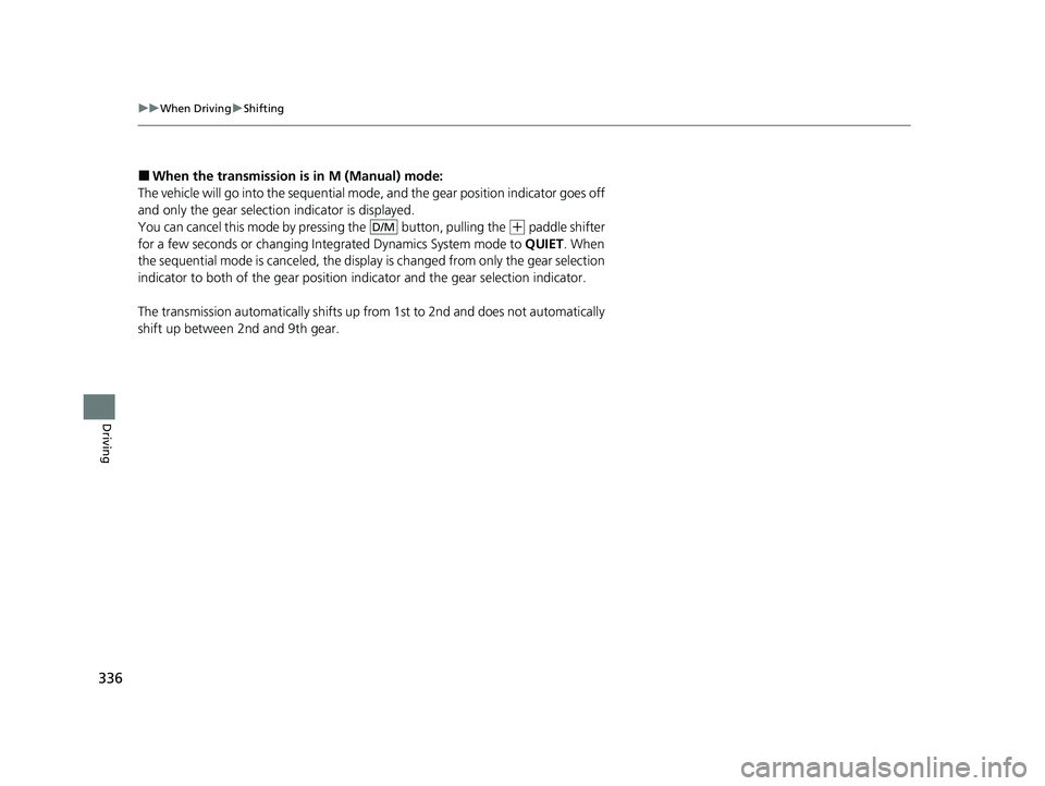 ACURA NSX 2021  Owners Manual 336
uuWhen Driving uShifting
Driving
■When the transmi ssion is in M (Manual) mode:
The vehicle will go into the sequential mode, and the gear position indicator goes off 
and only the gear selectio