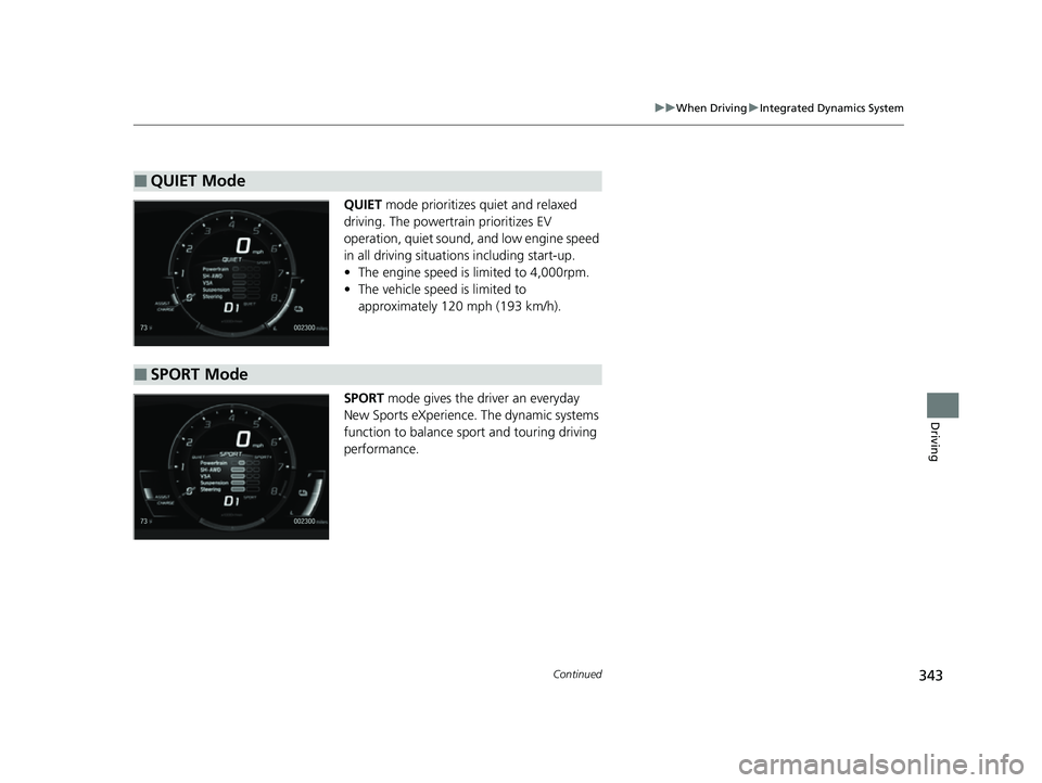 ACURA NSX 2021 Workshop Manual 343
uuWhen Driving uIntegrated Dynamics System
Continued
Driving
QUIET mode prioritizes quiet and relaxed
driving. The powertrain prioritizes EV
operation, quiet sound, and low engine speed
in all ACURA NSX 2021 Workshop Manual 343
uuWhen Driving uIntegrated Dynamics System
Continued
Driving
QUIET mode prioritizes quiet and relaxed
driving. The powertrain prioritizes EV
operation, quiet sound, and low engine speed
in all