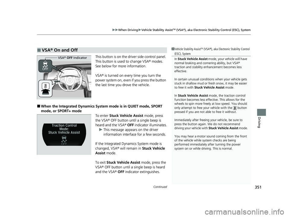 ACURA NSX 2021  Owners Manual Continued351
uuWhen Driving uVehicle Stability AssistTM (VSA ®), aka Electronic Stability Control (ESC), System
Driving
This button is on the driver side control panel. 
This button is used to change