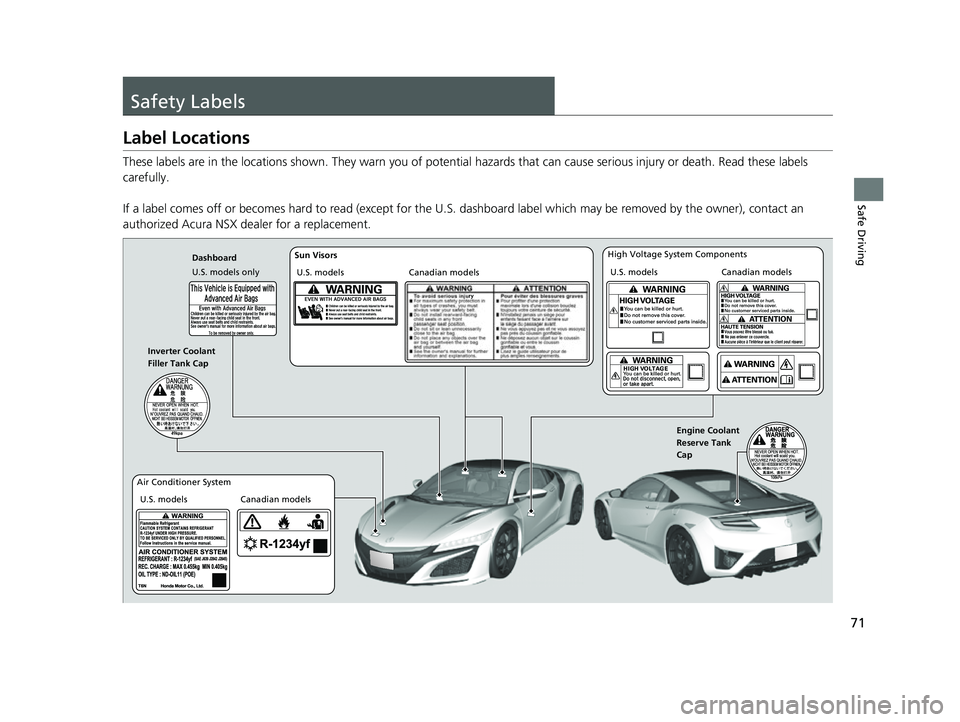 ACURA NSX 2021  Owners Manual 71
Safe Driving
Safety Labels
Label Locations
These labels are in the locations shown. They warn you of potential hazards that  can cause serious injury or death. Read these labels 
carefully.
If a la