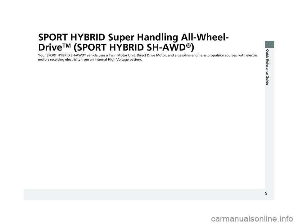 ACURA NSX 2020  Owners Manual 9
Quick Reference Guide
SPORT HYBRID Super Handling All-Wheel- DriveTM
 (SPORT HYBRID SH-AWD ®)
Your SPORT HYBRID SH-AWD ® vehicle uses a Twin Motor Unit, Direct Drive Motor, and a gasoline engine a