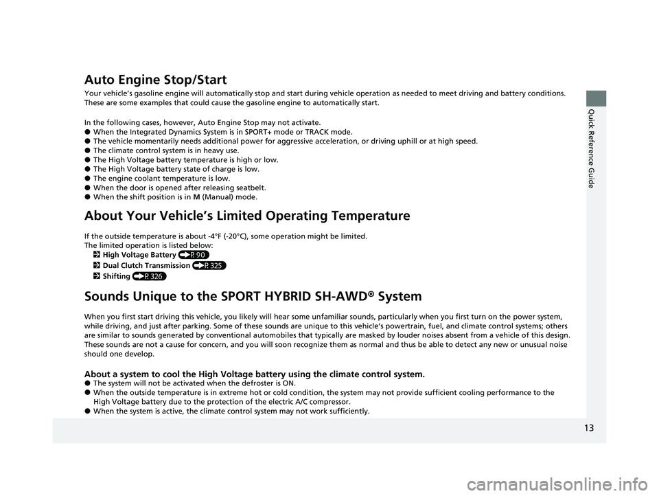 ACURA NSX 2020  Owners Manual 13
Quick Reference Guide
Auto Engine Stop/Start 
Your vehicle’s gasoline engine will automatically stop and start during vehicle operation as needed to meet driving and battery conditions. 
These ar