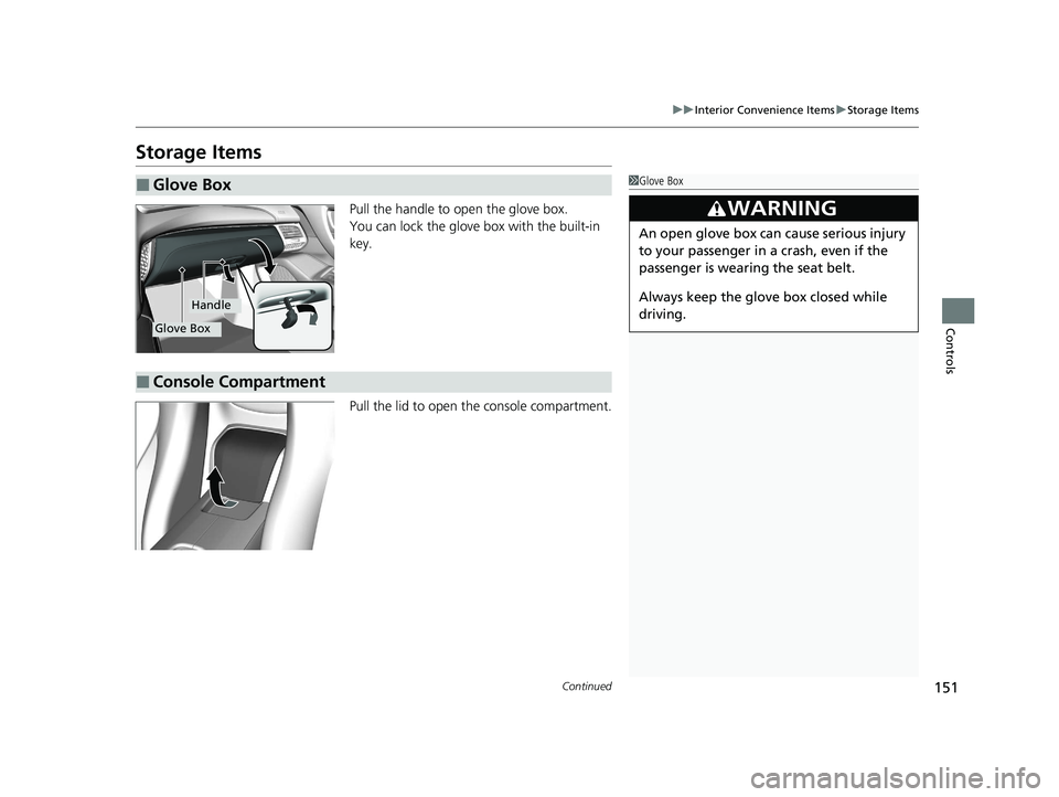 ACURA NSX 2020 Owners Manual 151
uuInterior Convenience ItemsuStorage Items
Continued
Controls
Storage ItemsPull the handle to open the glove box.
You can lock the glove box with the built-in
key.
Pull the lid to open the cons ACURA NSX 2020 Owners Manual 151
uuInterior Convenience ItemsuStorage Items
Continued
Controls
Storage ItemsPull the handle to open the glove box.
You can lock the glove box with the built-in
key.
Pull the lid to open the cons