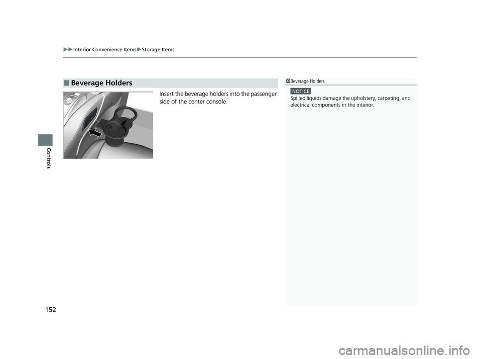 ACURA NSX 2020 Owners Manual uuInterior Convenience ItemsuStorage Items
152
Controls
Insert the beverage holders into the passenger
side of the center console.
■Beverage Holders1Beverage Holders
NOTICE
Spilled liquids damage ACURA NSX 2020 Owners Manual uuInterior Convenience ItemsuStorage Items
152
Controls
Insert the beverage holders into the passenger
side of the center console.
■Beverage Holders1Beverage Holders
NOTICE
Spilled liquids damage