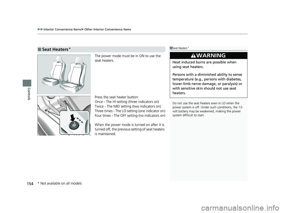 ACURA NSX 2020 Owners Manual uuInterior Convenience ItemsuOther Interior Convenience Items
154
Controls
The power mode must be in ON to use the
seat heaters.
Press the seat heater button:
Once - The HI setting (three indicato ACURA NSX 2020 Owners Manual uuInterior Convenience ItemsuOther Interior Convenience Items
154
Controls
The power mode must be in ON to use the
seat heaters.
Press the seat heater button:
Once - The HI setting (three indicato