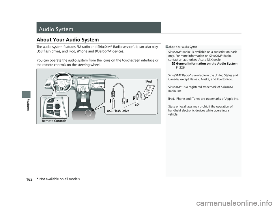 ACURA NSX 2020  Owners Manual 162
Features
Audio System
About Your Audio System 
The audio system features FM radio and SiriusXM® Radio service *
. It can also play 
USB flash drives, and iPod, iPhone and  Bluetooth® devices.
Yo