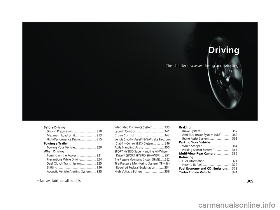 ACURA NSX 2020  Owners Manual 309
Driving
This chapter discusses driving and refueling.
Before Driving Driving Preparation .......................... 310 
Maximum Load Limit........................ 313
High-Performance Driving ...