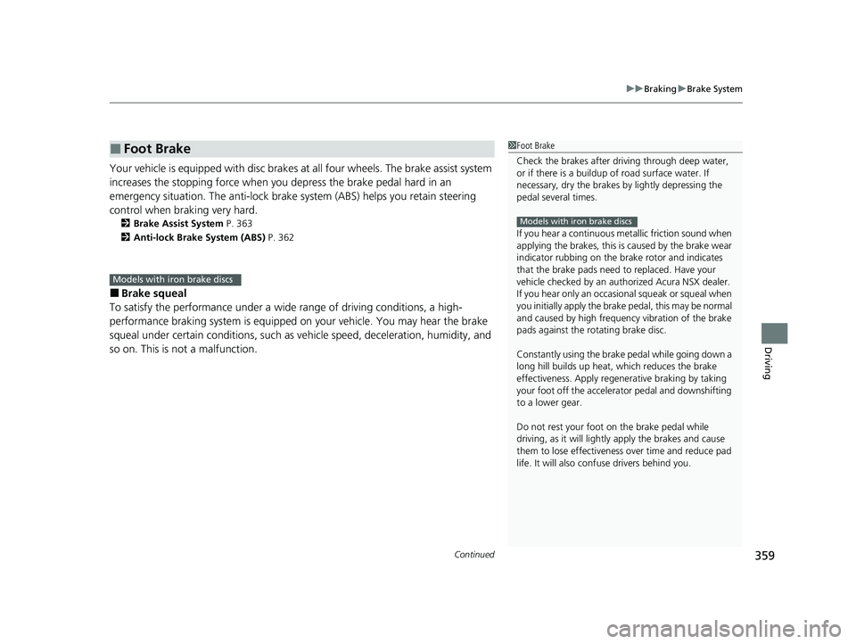 ACURA NSX 2020 Owners Manual Continued359
uuBrakinguBrake System
Driving
Your vehicle is equipped with disc brakes at all four wheels. The brake assist system
increases the stopping force when you depress the brake pedal hard i ACURA NSX 2020 Owners Manual Continued359
uuBrakinguBrake System
Driving
Your vehicle is equipped with disc brakes at all four wheels. The brake assist system
increases the stopping force when you depress the brake pedal hard i