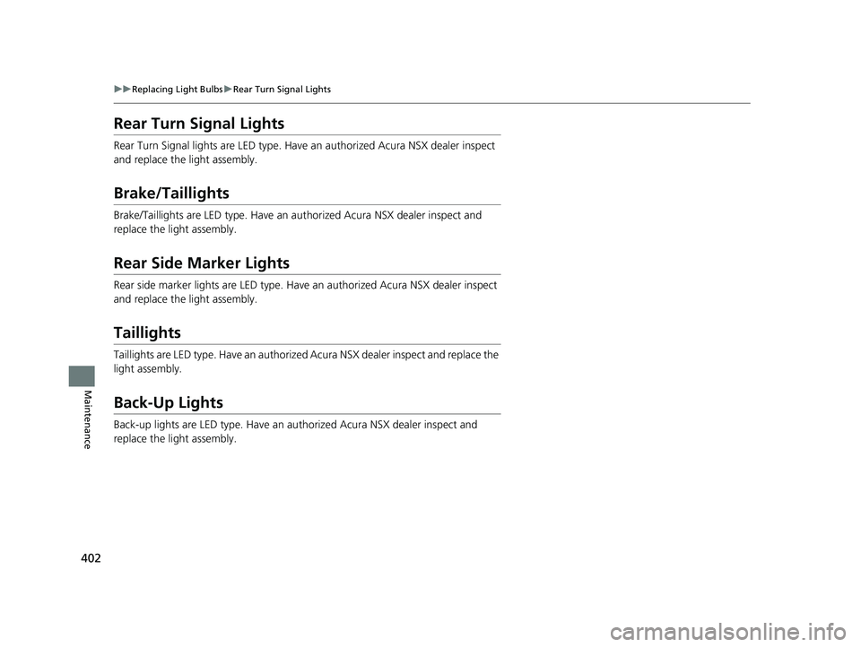 ACURA NSX 2020 Owners Manual 402
uuReplacing Light BulbsuRear Turn Signal Lights
Maintenance
Rear Turn Signal Lights
Rear Turn Signal lights are LED type. Have an authorized Acura NSX dealer inspect
and replace the light assemb ACURA NSX 2020 Owners Manual 402
uuReplacing Light BulbsuRear Turn Signal Lights
Maintenance
Rear Turn Signal Lights
Rear Turn Signal lights are LED type. Have an authorized Acura NSX dealer inspect
and replace the light assemb