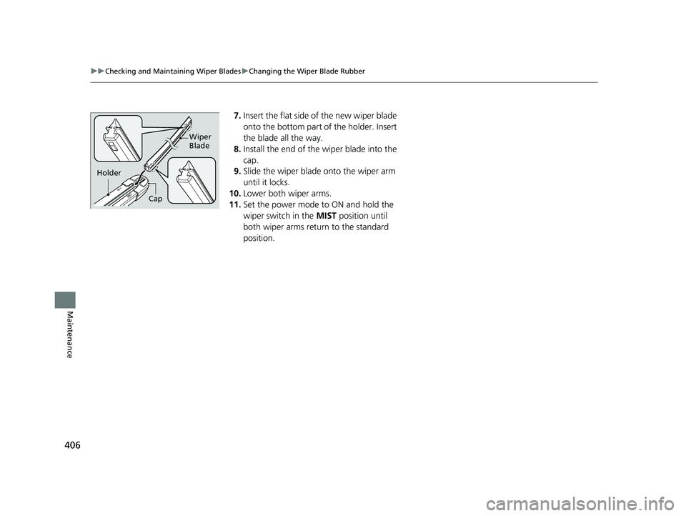 ACURA NSX 2020 Owners Manual 406
uuChecking and Maintaining Wiper BladesuChanging the Wiper Blade Rubber
Maintenance
7.Insert the flat side of the new wiper blade
onto the bottom part of the holder. Insert
the blade all the w ACURA NSX 2020 Owners Manual 406
uuChecking and Maintaining Wiper BladesuChanging the Wiper Blade Rubber
Maintenance
7.Insert the flat side of the new wiper blade
onto the bottom part of the holder. Insert
the blade all the w