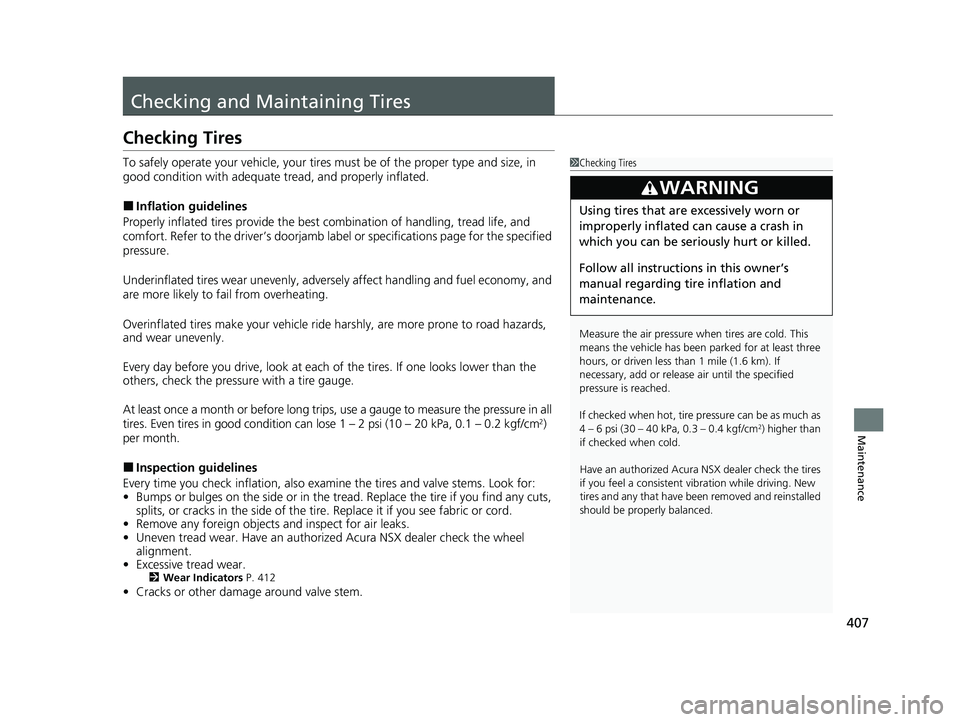 ACURA NSX 2020 Owners Manual 407
Maintenance
Checking and Maintaining Tires
Checking Tires
To safely operate your vehicle, your tires must be of the proper type and size, in
good condition with adequate tread, and properly inf ACURA NSX 2020 Owners Manual 407
Maintenance
Checking and Maintaining Tires
Checking Tires
To safely operate your vehicle, your tires must be of the proper type and size, in
good condition with adequate tread, and properly inf