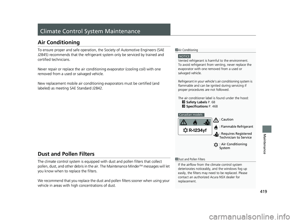 ACURA NSX 2020 Owners Manual 419
Maintenance
Climate Control System Maintenance
Air Conditioning 
To ensure proper and safe operation, the Society of Automotive Engineers (SAE 
J2845) recommends that the refrigerant sy stem only 