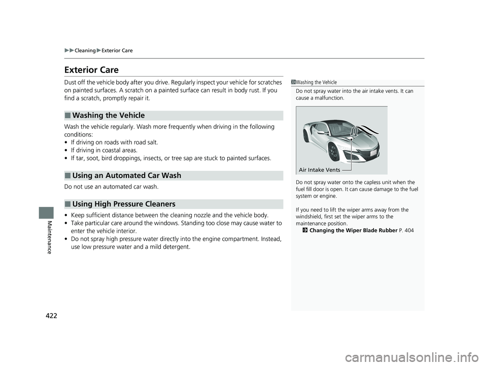 ACURA NSX 2020 Owners Manual 422
uuCleaninguExterior Care
Maintenance
Exterior Care
Dust off the vehicle body after you drive. Regularly inspect your vehicle for scratches
on painted surfaces. A scratch on a painted surface ca ACURA NSX 2020 Owners Manual 422
uuCleaninguExterior Care
Maintenance
Exterior Care
Dust off the vehicle body after you drive. Regularly inspect your vehicle for scratches
on painted surfaces. A scratch on a painted surface ca