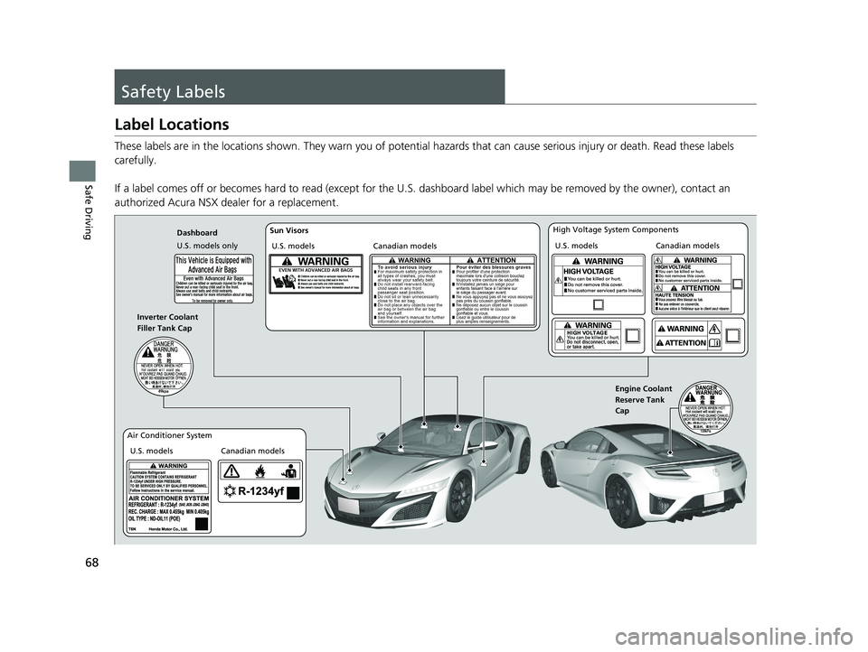 ACURA NSX 2020  Owners Manual 68
Safe Driving
Safety Labels
Label Locations 
These labels are in the locations shown. They warn you of potential hazards that  can cause serious injury or death. Read these labels 
carefully. 
If a 