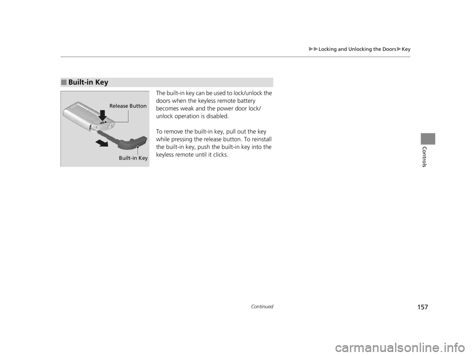 ACURA RDX 2022 Owners Manual 157
uuLocking and Unlocking the Doors uKey
Continued
Controls
The built-in key can be used to lock/unlock the
doors when the keyles s remote battery
becomes weak and the power door lock/
unlock oper ACURA RDX 2022 Owners Manual 157
uuLocking and Unlocking the Doors uKey
Continued
Controls
The built-in key can be used to lock/unlock the
doors when the keyles s remote battery
becomes weak and the power door lock/
unlock oper