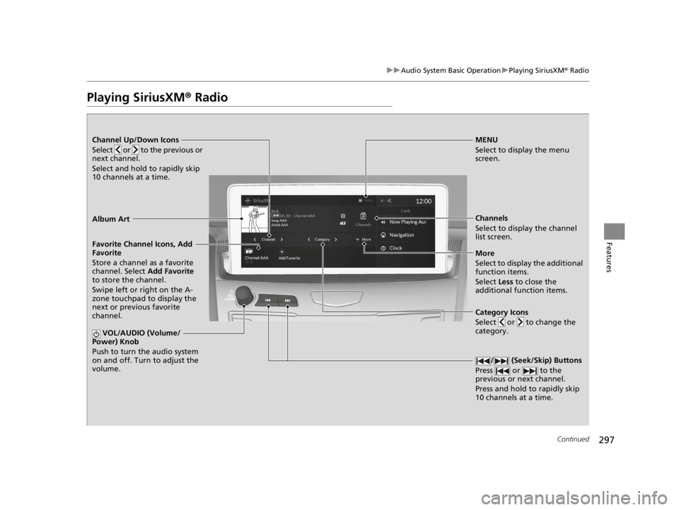 ACURA RDX 2022 Owners Manual 297
uuAudio System Basic Operation uPlaying SiriusXM ® Radio
Continued
Features
Playing SiriusXM® Radio
Channel Up/Down Icons
Select or to the previous or
next channel.
Select and hold to rapi ACURA RDX 2022 Owners Manual 297
uuAudio System Basic Operation uPlaying SiriusXM ® Radio
Continued
Features
Playing SiriusXM® Radio
Channel Up/Down Icons
Select or to the previous or
next channel.
Select and hold to rapi