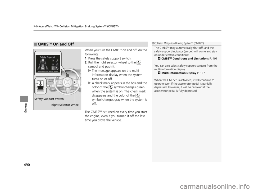 ACURA RDX 2022  Owners Manual uuAcuraWatchTMuCollision Mitigation Braking SystemTM (CMBSTM)
490
Driving
When you turn the CMBSTM on and off, do the 
following.
1. Press the safety support switch.
2. Roll the right selector wheel t