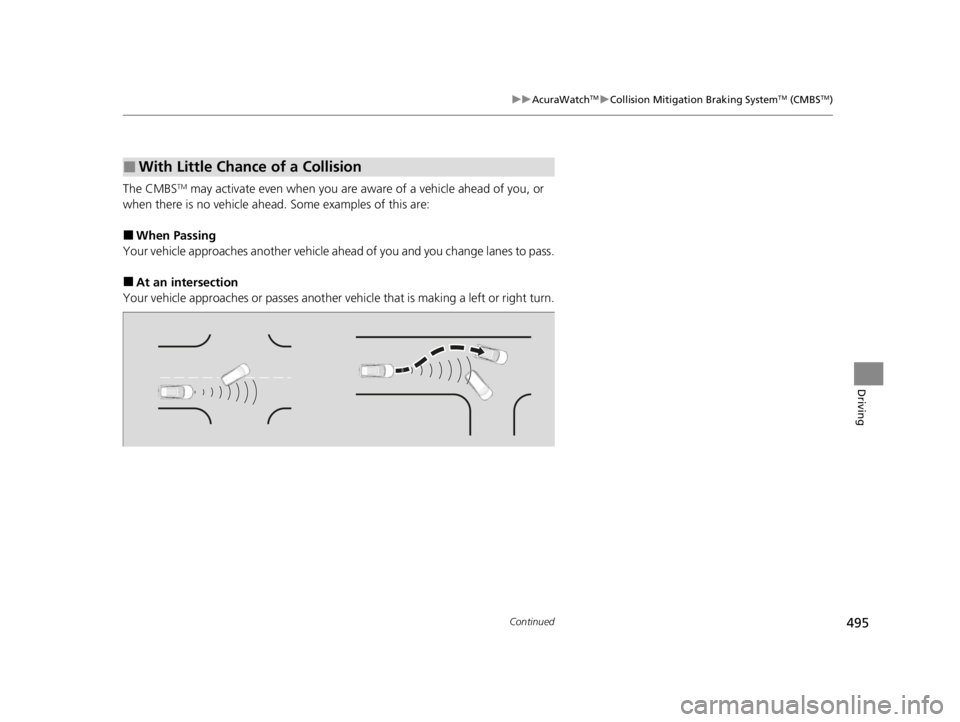 ACURA RDX 2022  Owners Manual 495
uuAcuraWatchTMuCollision Mitigation Braking SystemTM (CMBSTM)
Continued
Driving
The CMBSTM may activate even when you are aware of a vehicle ahead of you, or 
when there is no vehicle ahead.  Some