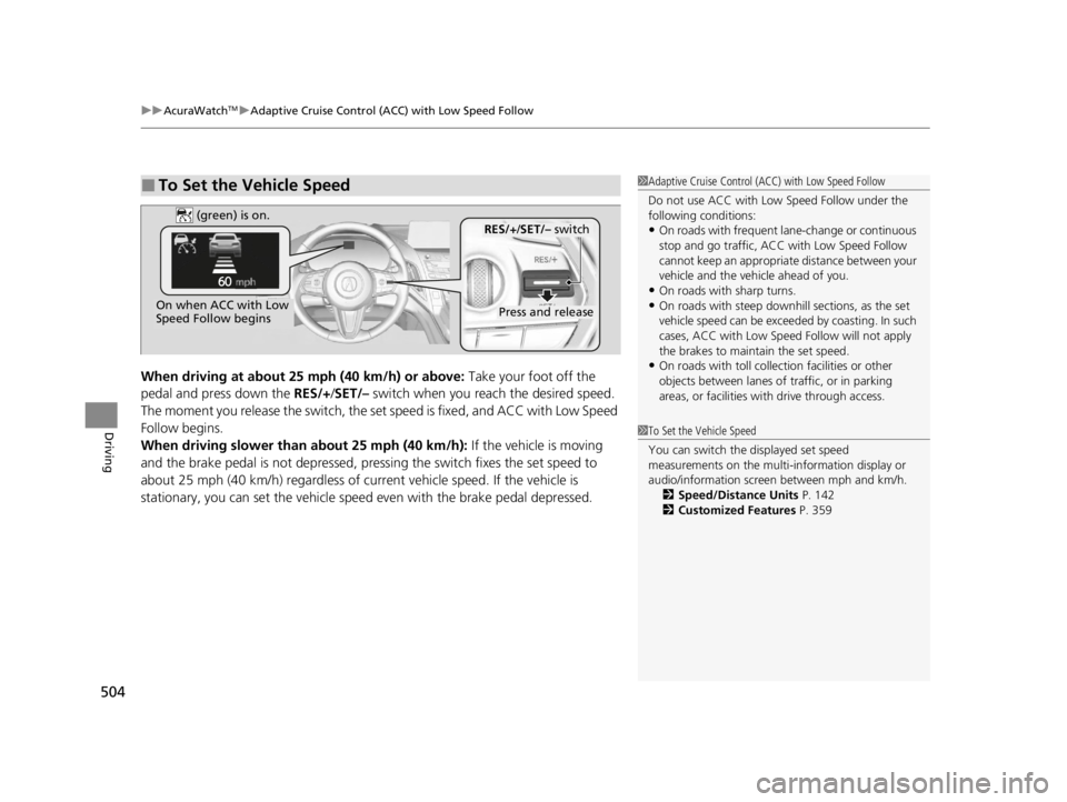ACURA RDX 2022 Owners Manual uuAcuraWatchTMuAdaptive Cruise Control (ACC) with Low Speed Follow
504
Driving
When driving at about 25 mph (40 km/h) or above: Take your foot off the
pedal and press down the RES/+/ SET/– switch ACURA RDX 2022 Owners Manual uuAcuraWatchTMuAdaptive Cruise Control (ACC) with Low Speed Follow
504
Driving
When driving at about 25 mph (40 km/h) or above: Take your foot off the
pedal and press down the RES/+/ SET/– switch