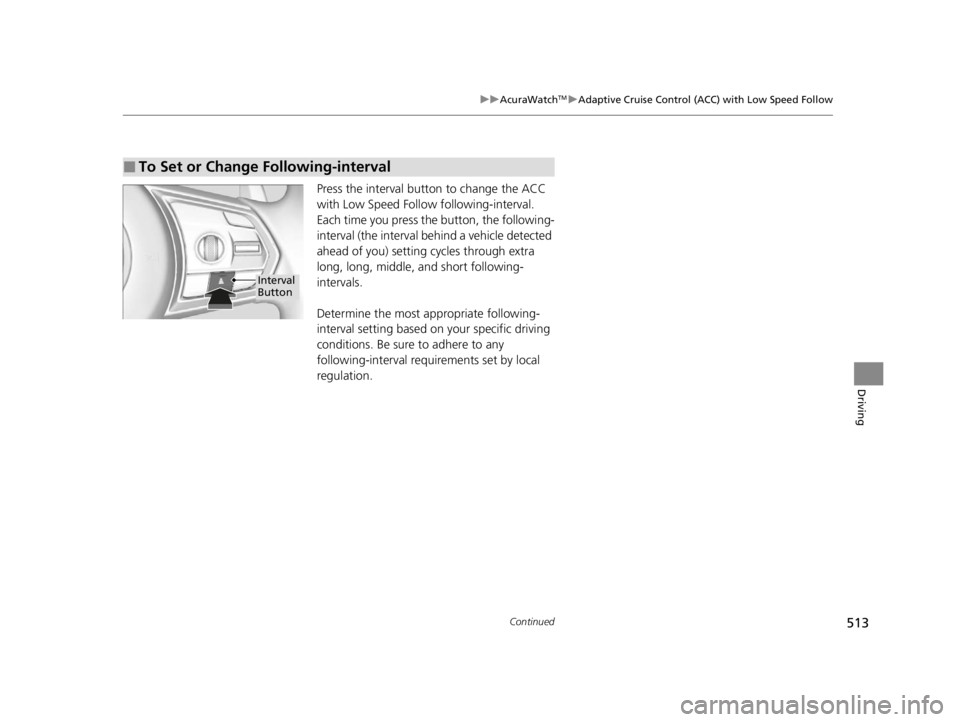 ACURA RDX 2022 Owners Manual 513
uuAcuraWatchTMuAdaptive Cruise Control (ACC) with Low Speed Follow
Continued
Driving
Press the interval button to change the ACC
with Low Speed Follow following-interval.
Each time you press th ACURA RDX 2022 Owners Manual 513
uuAcuraWatchTMuAdaptive Cruise Control (ACC) with Low Speed Follow
Continued
Driving
Press the interval button to change the ACC
with Low Speed Follow following-interval.
Each time you press th