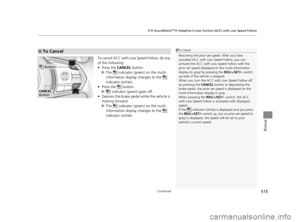 ACURA RDX 2022 Owners Manual Continued515
uuAcuraWatchTMuAdaptive Cruise Control (ACC) with Low Speed Follow
Driving
To cancel ACC with Low Speed Follow, do any
of the following:
• Press the CANCEL button.
u The indicator ( ACURA RDX 2022 Owners Manual Continued515
uuAcuraWatchTMuAdaptive Cruise Control (ACC) with Low Speed Follow
Driving
To cancel ACC with Low Speed Follow, do any
of the following:
• Press the CANCEL button.
u The indicator (