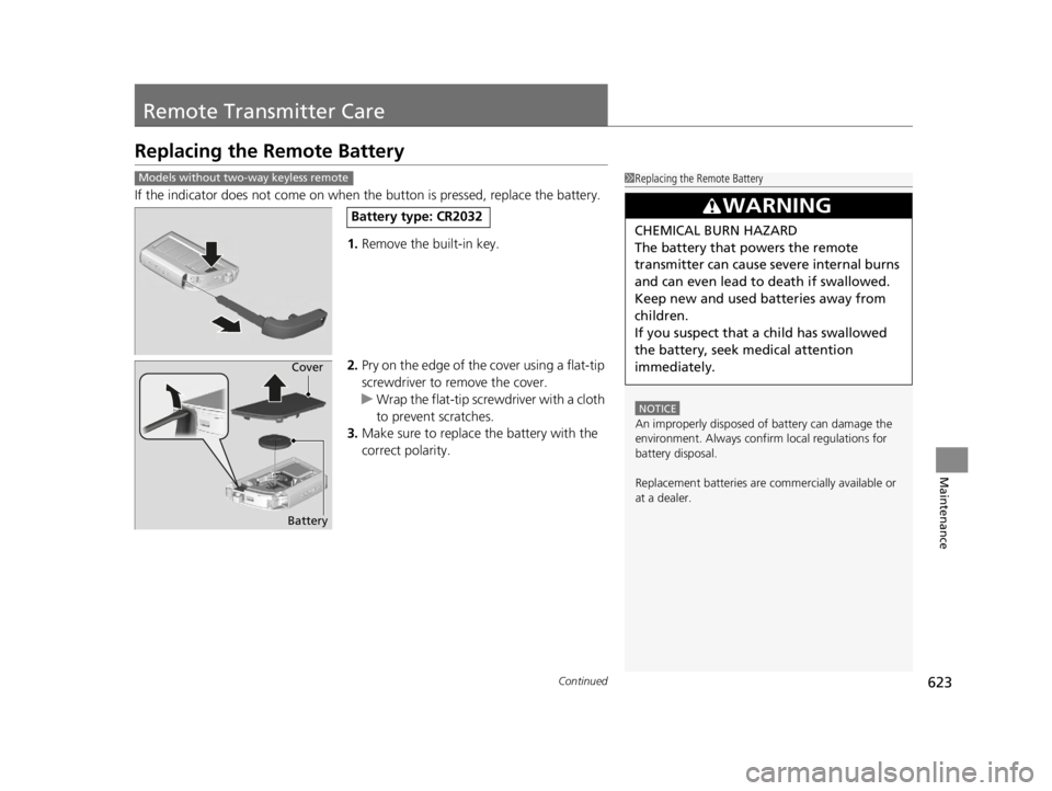 ACURA RDX 2022 Owners Guide 623Continued
Maintenance
Remote Transmitter Care
Replacing the Remote Battery
If the indicator does not come on when the button is pressed, replace the battery.
1. Remove the built-in key.
2. Pry on t ACURA RDX 2022 Owners Guide 623Continued
Maintenance
Remote Transmitter Care
Replacing the Remote Battery
If the indicator does not come on when the button is pressed, replace the battery.
1. Remove the built-in key.
2. Pry on t