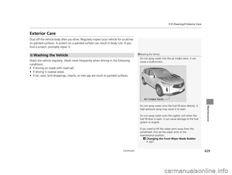 ACURA RDX 2022 Owners Manual 629
uuCleaning uExterior Care
Continued
Maintenance
Exterior Care
Dust off the vehicle body after you drive. Regularly inspect your vehicle for scratches
on painted surfaces. A scratch on a painted ACURA RDX 2022 Owners Manual 629
uuCleaning uExterior Care
Continued
Maintenance
Exterior Care
Dust off the vehicle body after you drive. Regularly inspect your vehicle for scratches
on painted surfaces. A scratch on a painted