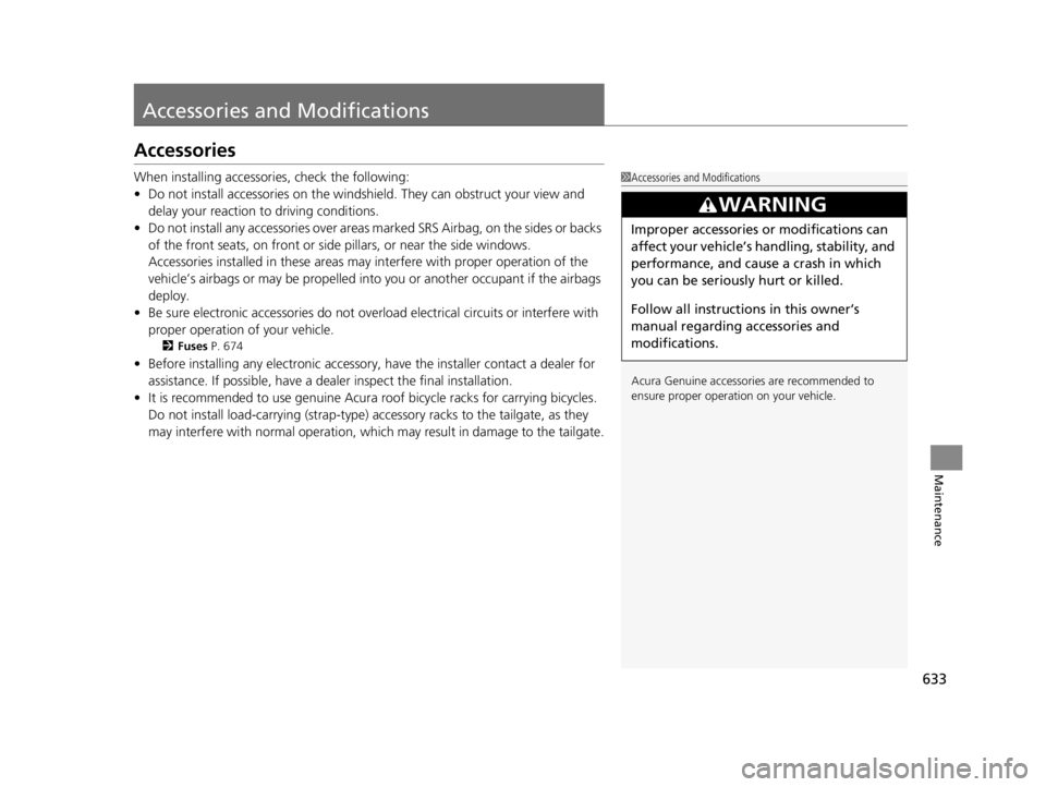 ACURA RDX 2022 Owners Manual 633
Maintenance
Accessories and Modifications
Accessories
When installing accessories, check the following:
• Do not install accessories on the windsh ield. They can obstruct your view and
delay yo ACURA RDX 2022 Owners Manual 633
Maintenance
Accessories and Modifications
Accessories
When installing accessories, check the following:
• Do not install accessories on the windsh ield. They can obstruct your view and
delay yo
