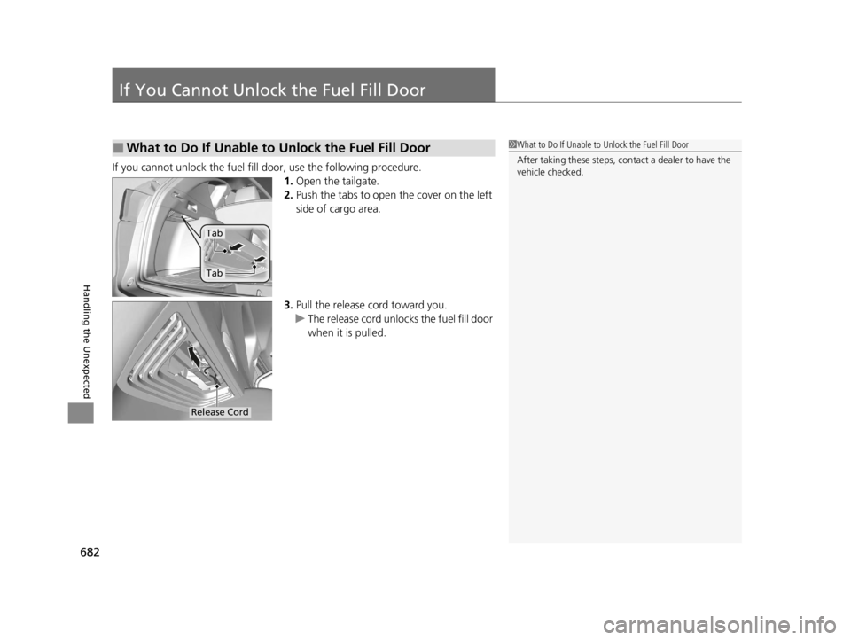 ACURA RDX 2022 Workshop Manual 682
Handling the Unexpected
If You Cannot Unlock the Fuel Fill Door
If you cannot unlock the fuel fill door, use the following procedure.1.Open the tailgate.
2. Push the tabs to open the cover on the ACURA RDX 2022 Workshop Manual 682
Handling the Unexpected
If You Cannot Unlock the Fuel Fill Door
If you cannot unlock the fuel fill door, use the following procedure.1.Open the tailgate.
2. Push the tabs to open the cover on the